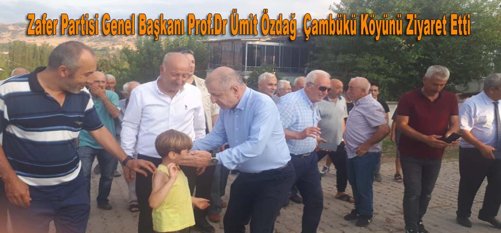 Zafer Partisi Genel Başkanı Prof.Dr Ümit Özdağ  Çambükü Köyünü Ziyaret Etti