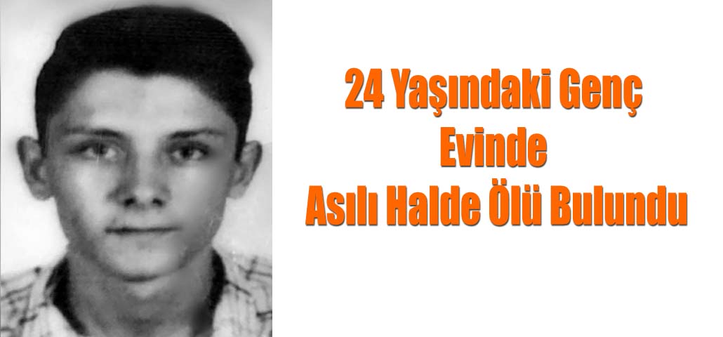 24 Yaşındaki Genç Evinde Asılı Halde Ölü Bulundu