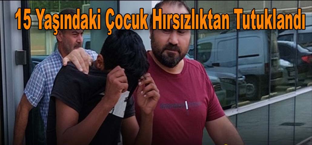 15 Yaşındaki Çocuk Hırsızlıktan Tutuklandı