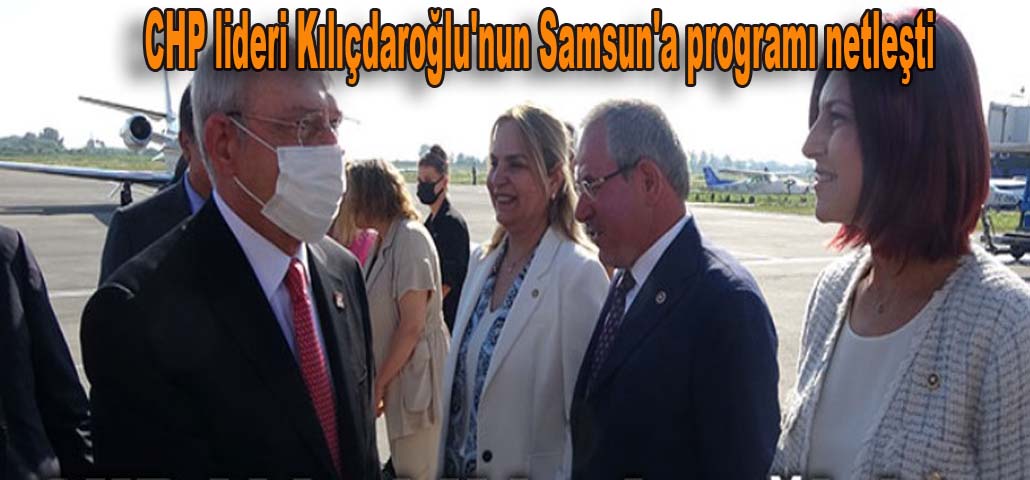 CHP lideri Kılıçdaroğlu'nun Samsun'a programı netleşti