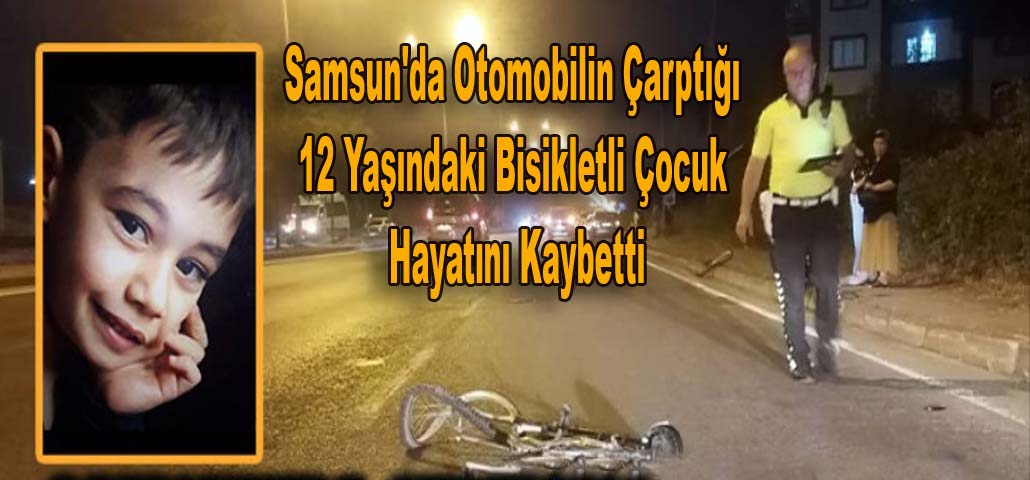 Samsun'da Otomobilin Çarptığı 12 Yaşındaki Bisikletli Çocuk Hayatını Kaybetti