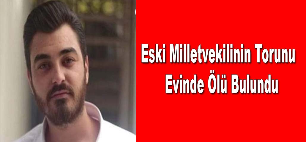 Eski Milletvekilinin Torunu  Evinde Ölü Bulundu