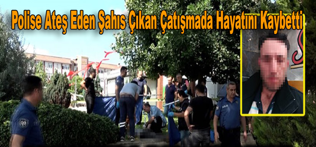 Polise Ateş Eden Şahıs Çıkan Çatışmada Hayatını Kaybetti