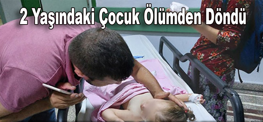 2 Yaşındaki Çocuk Ölümden Döndü