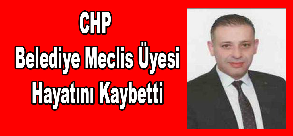 CHP Belediye Meclis Üyesi Hayatını Kaybetti