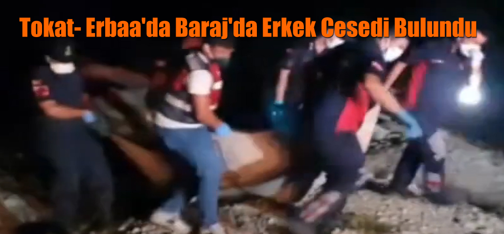 Tokat- Erbaa'da Baraj'da Erkek Cesedi Bulundu
