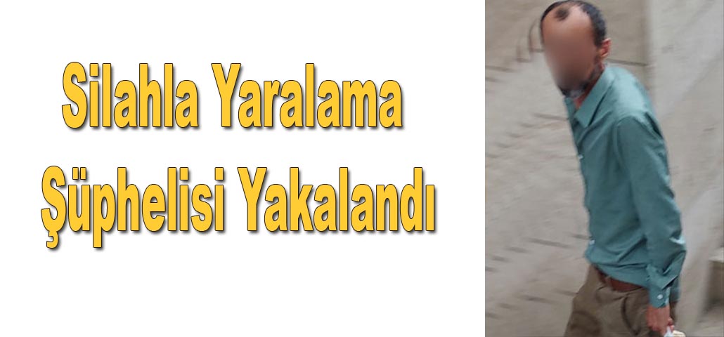 Silahla Yaralama Şüphelisi Yakalandı
