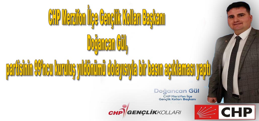CHP Merzifon İlçe Gençlik Kolları Başkanı Doğancan Gül, partisinin 99’ncu kuruluş yıldönümü dolayısıyla bir basın açıklaması yaptı .