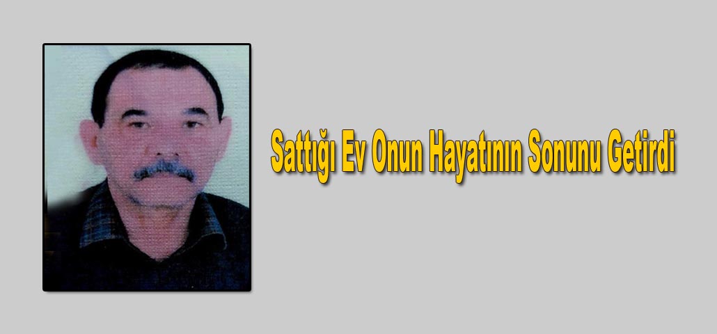 Sattığı Ev Onun Hayatının Sonunu Getirdi
