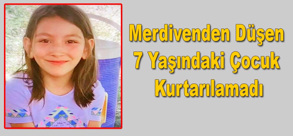 Merdivenden Düşen 7 Yaşındaki Çocuk  Kurtarılamadı
