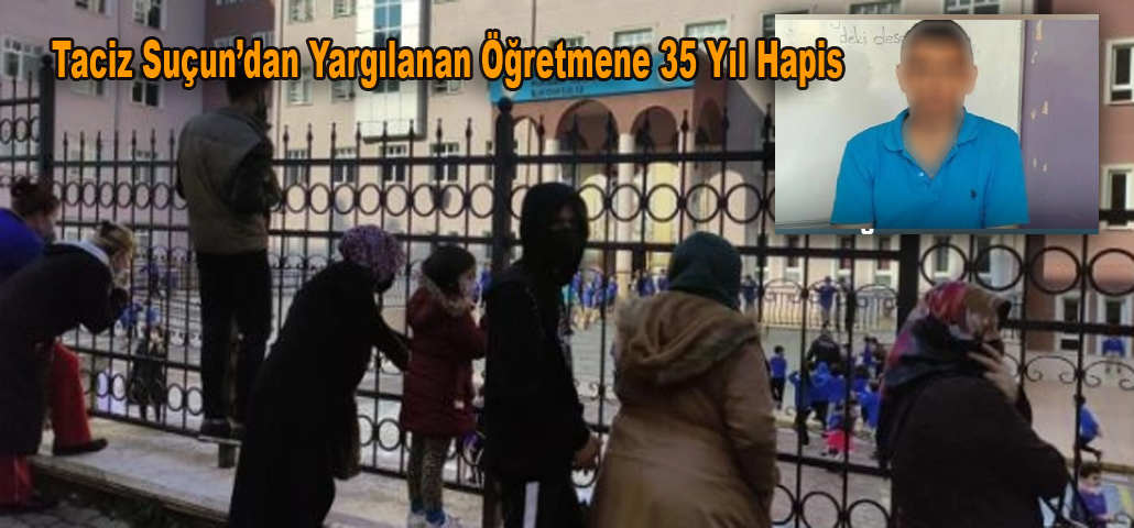 Taciz Suçun’dan Yargılanan Öğretmene 35 Yıl Hapis
