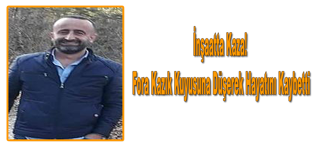 İnşaatta Kaza! Fora Kazık Kuyusuna Düşerek Hayatını Kaybetti