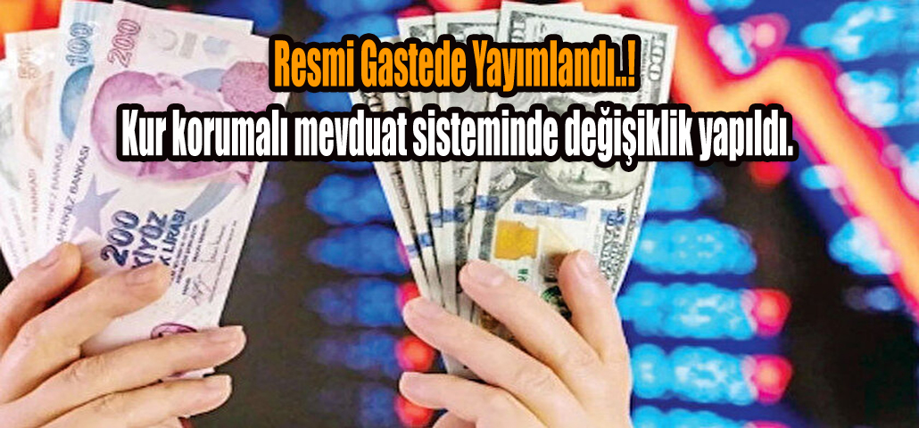 Resmi Gastede Yayımlandı..! Kur korumalı mevduat sisteminde değişiklik yapıldı.