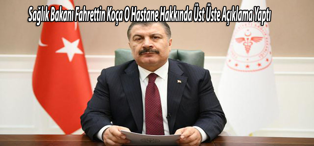 Sağlık Bakanı Fahrettin Koça O Hastane Hakkında Üst Üste Açıklama Yaptı