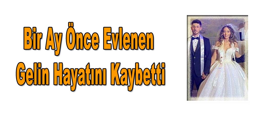 Bir Ay Önce Evlenen Gelin Hayatını Kaybetti