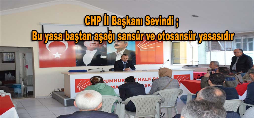CHP İl Başkanı Sevindi ; Bu yasa baştan aşağı sansür ve otosansür yasasıdır