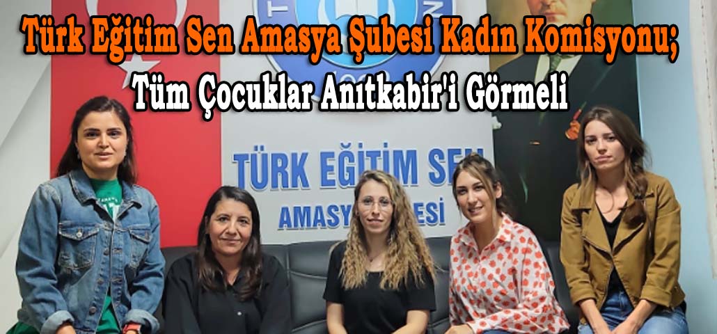 Türk Eğitim Sen Amasya Şubesi Kadın Komisyonu; Tüm Çocuklar Anıtkabir'i Görmeli 