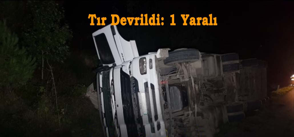Tır Devrildi: 1 Yaralı