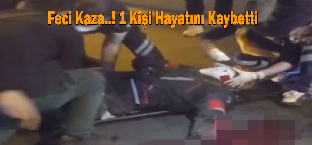 Feci Kaza..! 1 Kişi Hayatını Kaybetti