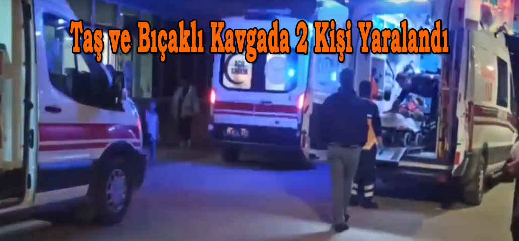 Taş ve Bıçaklı Kavgada 2 Kişi Yaralandı