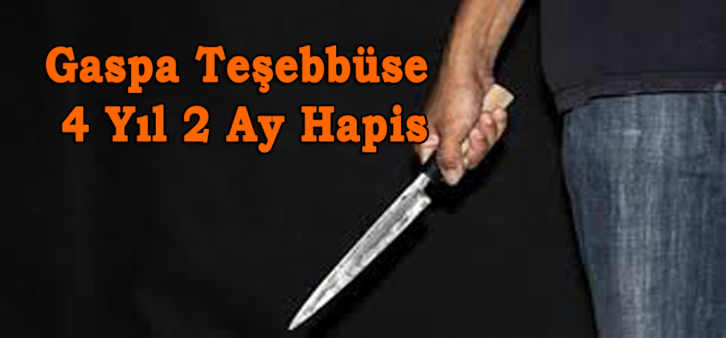 Gaspa Teşebbüse 4 Yıl 2 Ay Hapis