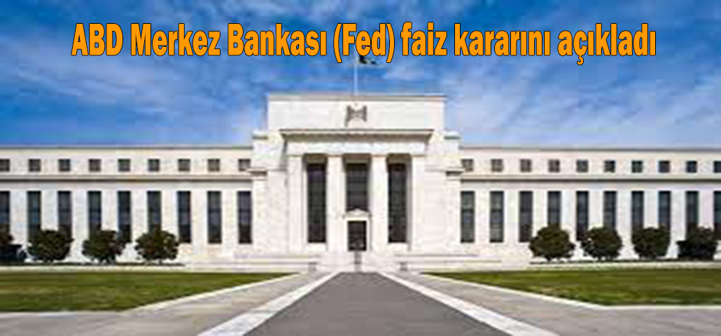 ABD Merkez Bankası (Fed) faiz kararını açıkladı