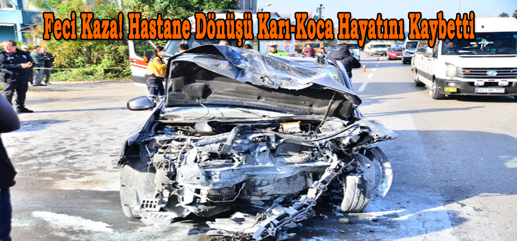 Feci Kaza! Hastane Dönüşü Karı-Koca Hayatını Kaybetti