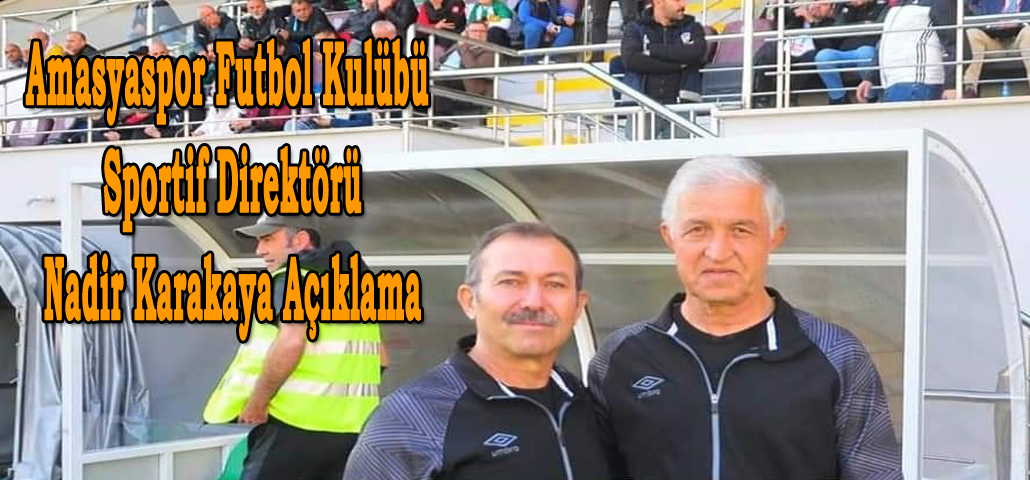 Amasyaspor Futbol Kulübü Sportif Direktörü Nadir Karakaya Açıklama