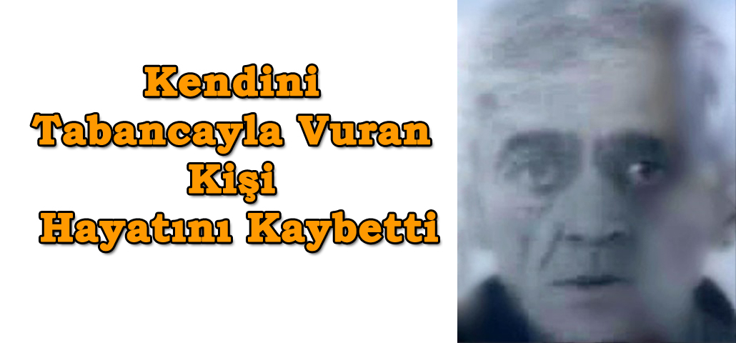 Kendini Tabancayla Vuran Kişi Hayatını Kaybetti