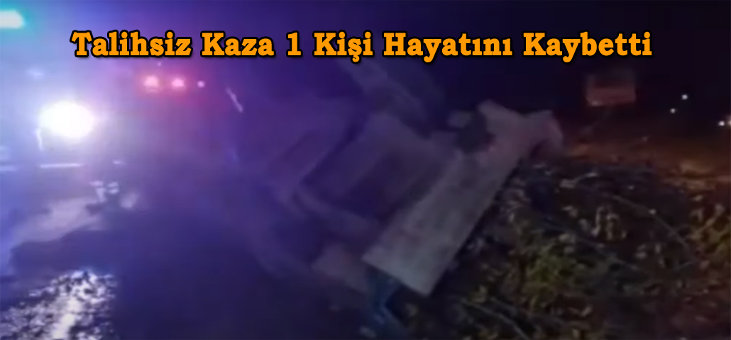 Talihsiz Kaza 1 Kişi Hayatını Kaybetti