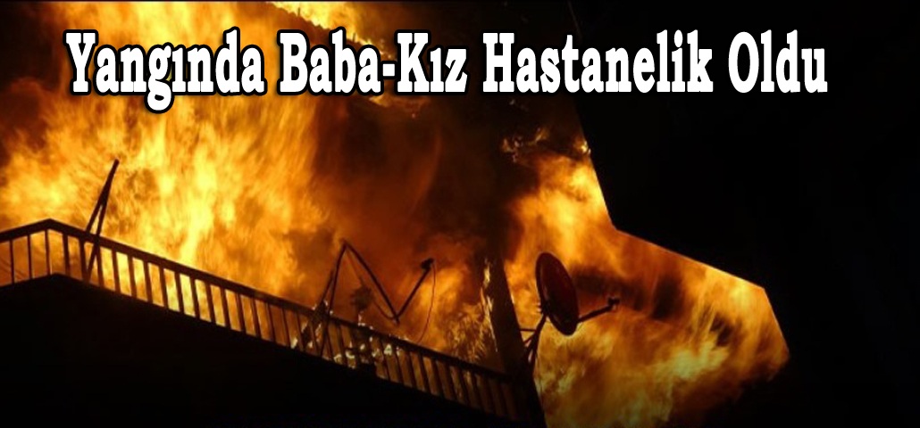 Yangında Baba-Kız Hastanelik Oldu