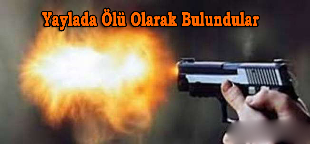 Yaylada Ölü Olarak Bulundular