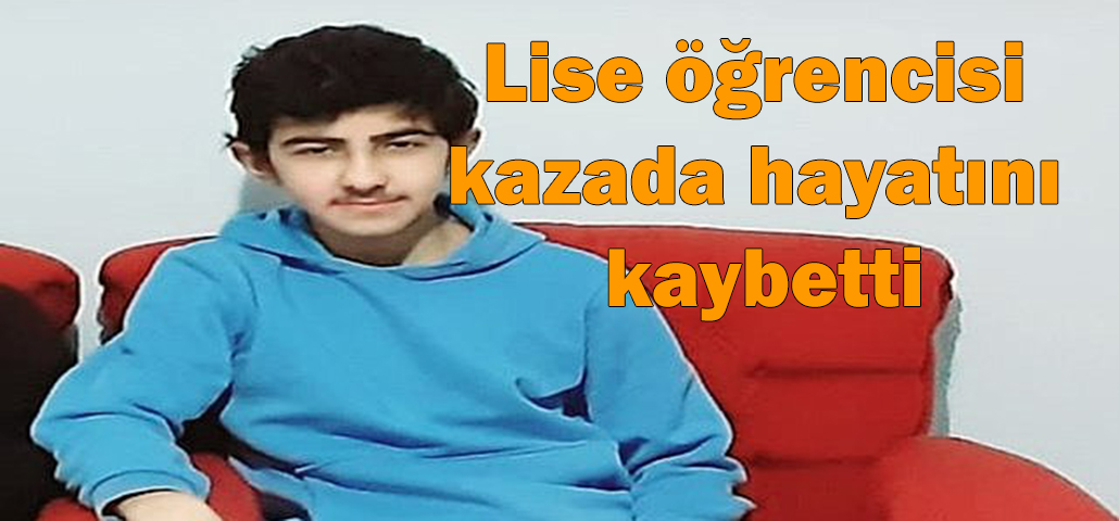   Lise öğrencisi kazada hayatını kaybetti