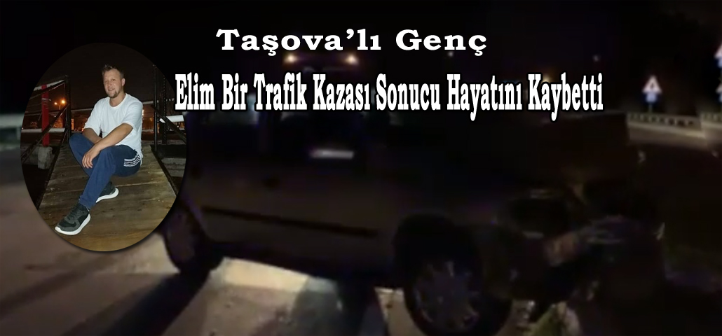 Taşova’lı Genç Elim Bir Trafik Kazası Sonucu Hayatını Kaybetti