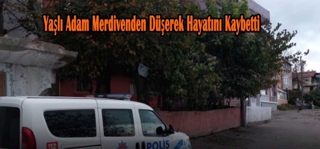 Yaşlı Adam Merdivenden Düşerek Hayatını Kaybetti