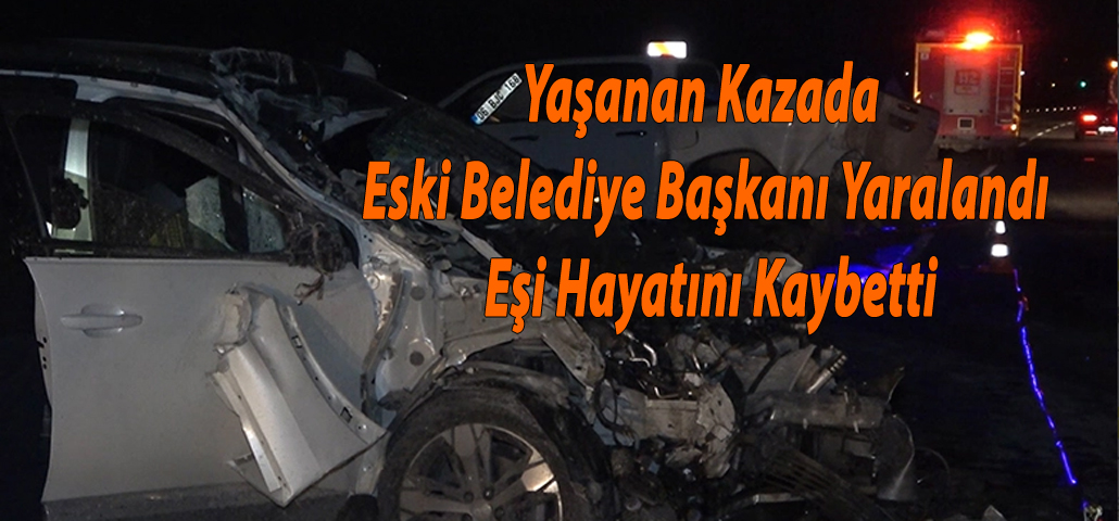 Yaşanan Kazada Eski Belediye Başkanı Yaralandı Eşi Hayatını Kaybetti