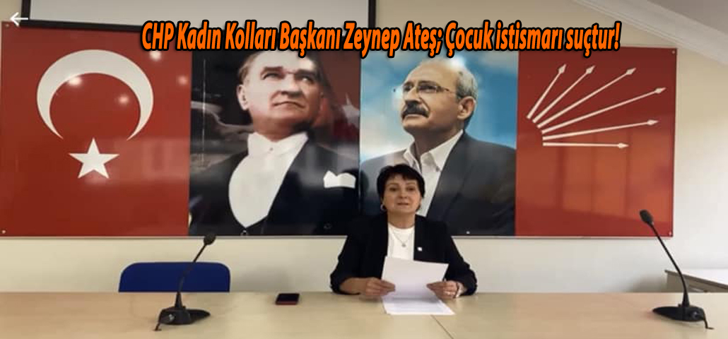 CHP Kadın Kolları Başkanı Zeynep Ateş; Çocuk istismarı suçtur! 