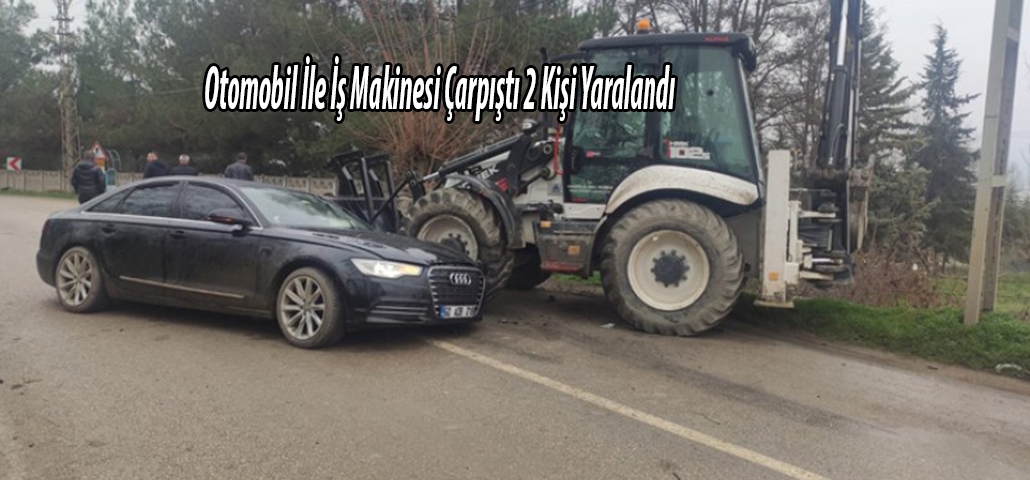 Otomobil İle İş Makinesi Çarpıştı 2 Kişi Yaralandı