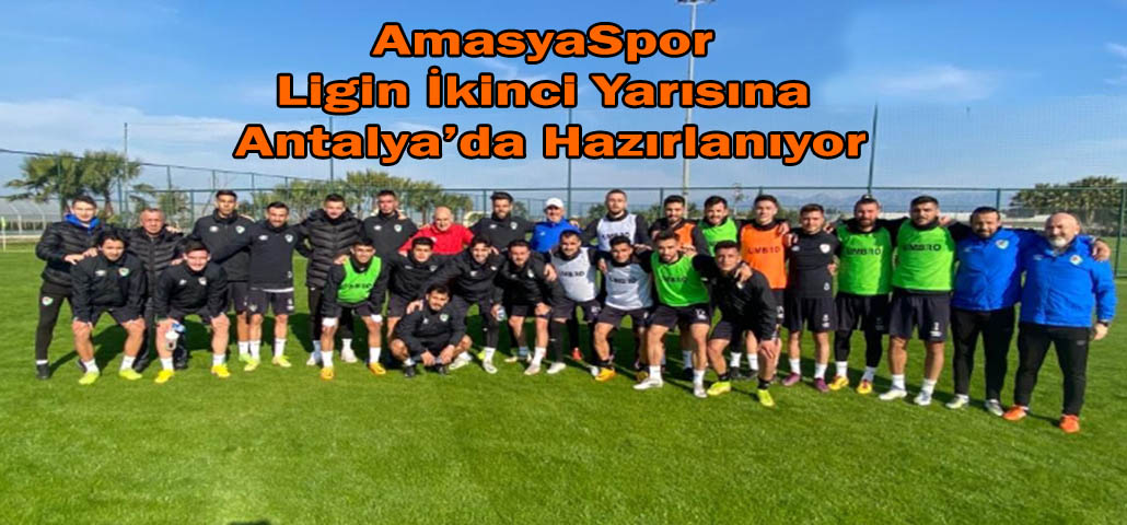 Amasya Spor Ligin İkinci Yarısına Antalya’da Hazırlanıyor