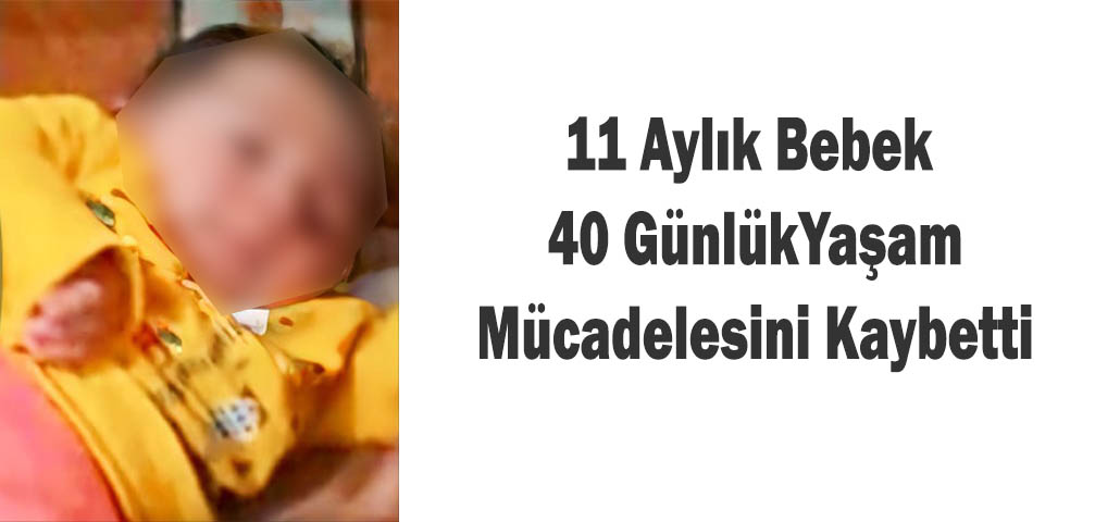 11 Aylık Bebek 40 Günlük Yaşam Mücadelesini Kaybetti
