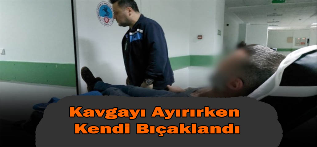 Kavgayı Ayırırken Kendi Bıçaklandı