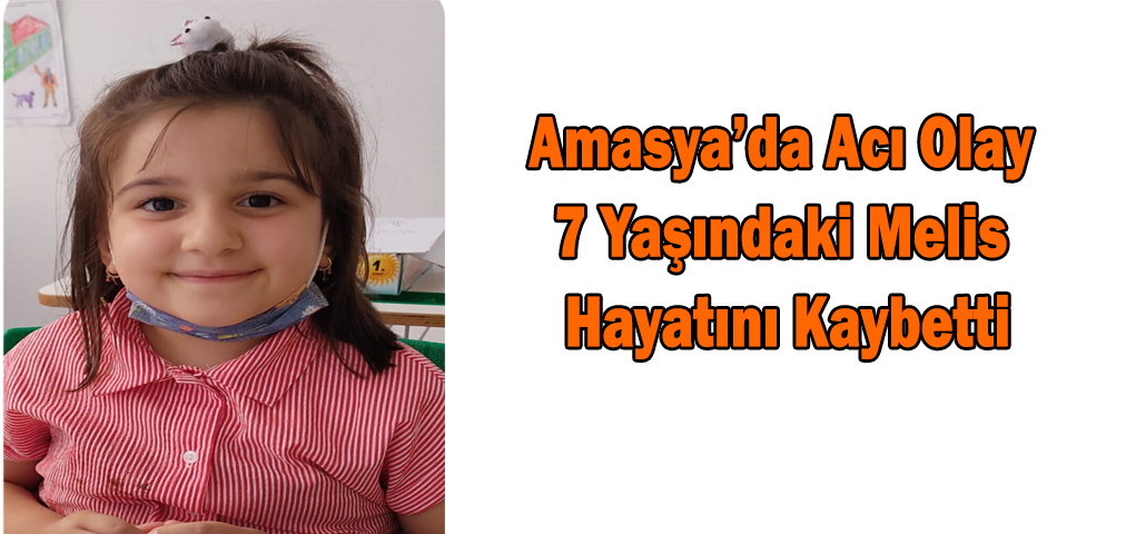 Amasya’da Acı Olay 7 Yaşındaki Melis Hayatını Kaybetti
