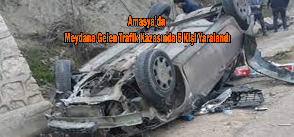 Amasya’da Meydana Gelen Trafik Kazasında 5 Kişi Yaralandı