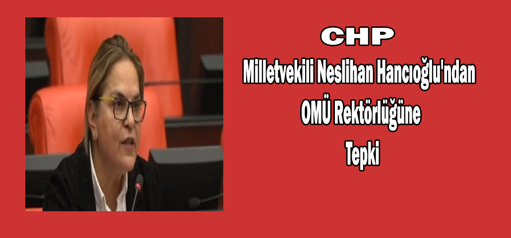 CHP Milletvekili Neslihan Hancıoğlu'ndan OMÜ rektörlüğüne tepki