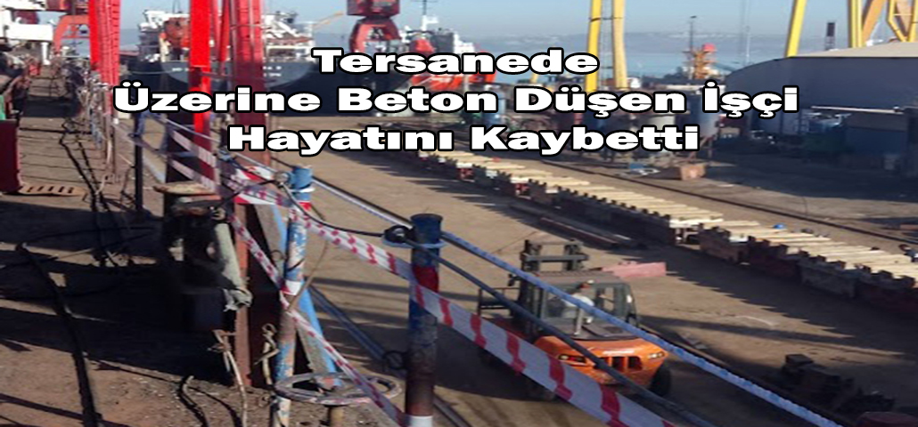 Tersanede Üzerine Beton Düşen İşçi Hayatını Kaybetti
