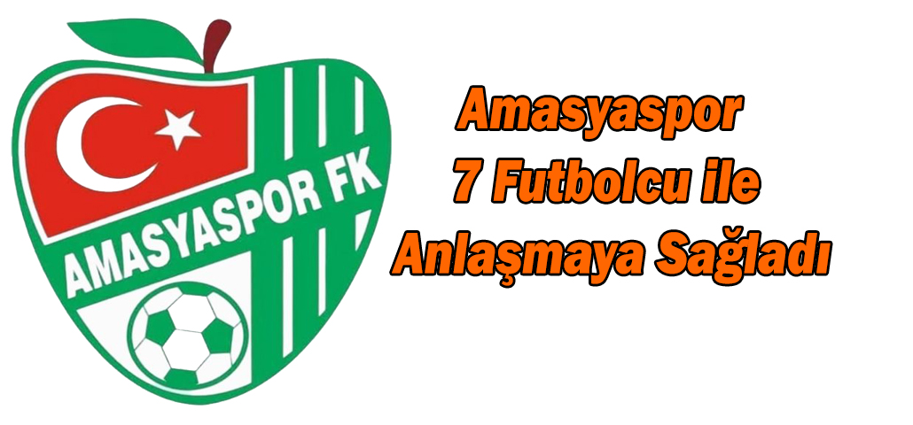 Amasyaspor 7 Futbolcu ile Anlaşmaya Sağladı
