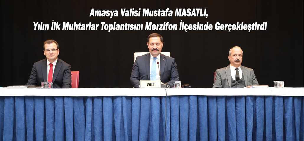Amasya Valisi Mustafa MASATLI, Yılın İlk Muhtarlar Toplantısını Merzifon İlçesinde Gerçekleştirdi