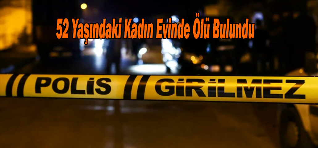 52 Yaşındaki Kadın Evinde Ölü Bulundu