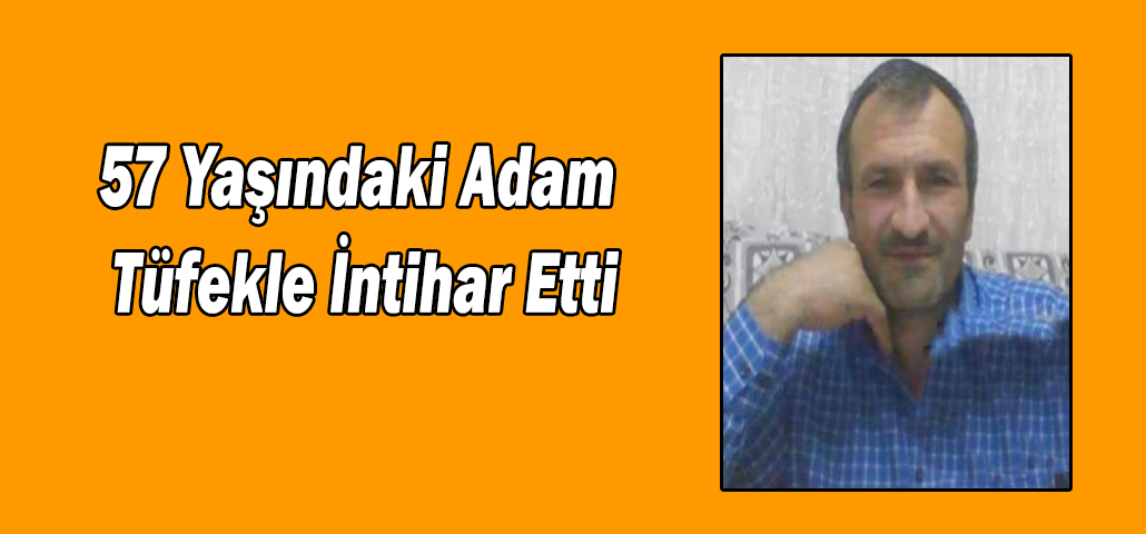 57 Yaşındaki Adam Tüfekle İntihar Etti