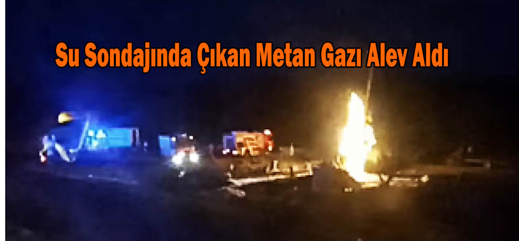 Su Sondajında Çıkan Metan Gazı Alev Aldı